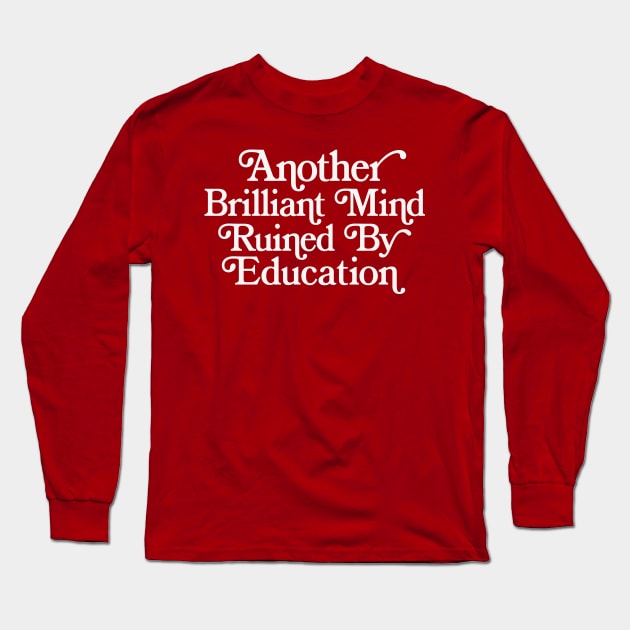 Another Brilliant Mind Ruined By Education Long Sleeve T-Shirt by DankFutura